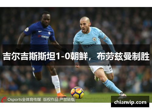 吉尔吉斯斯坦1-0朝鲜，布劳兹曼制胜