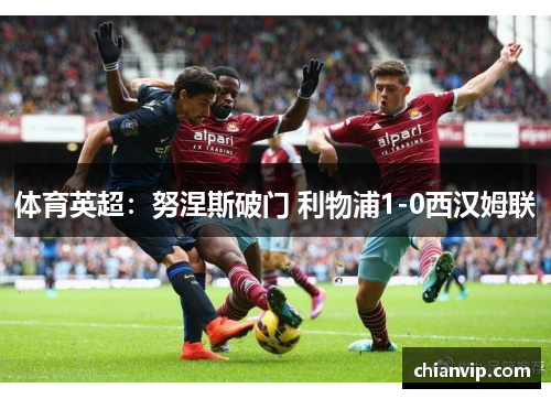 体育英超：努涅斯破门 利物浦1-0西汉姆联